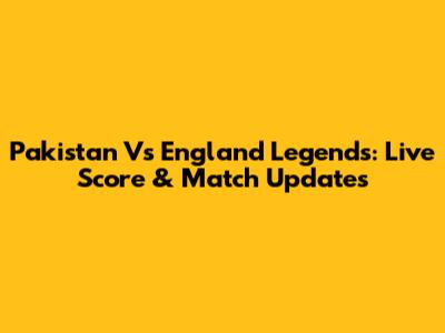 Pakistan Vs England Legends: Live Score & Match Updates