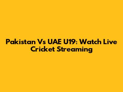 Pakistan Vs UAE U19: Watch Live Cricket Streaming
