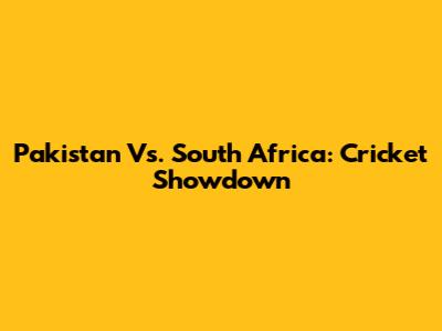 Pakistan Vs. South Africa: Cricket Showdown