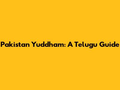 Pakistan Yuddham: A Telugu Guide