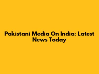 Pakistani Media On India: Latest News Today