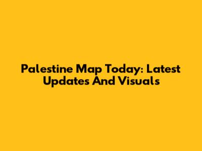 Palestine Map Today: Latest Updates And Visuals