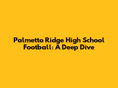 Palmetto Ridge High School Football: A Deep Dive