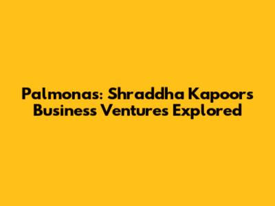 Palmonas: Shraddha Kapoor's Business Ventures Explored