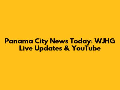 Panama City News Today: WJHG Live Updates & YouTube