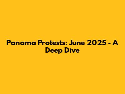 Panama Protests: June 2025 - A Deep Dive