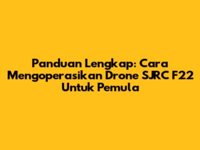 Panduan Lengkap: Cara Mengoperasikan Drone SJRC F22 Untuk Pemula