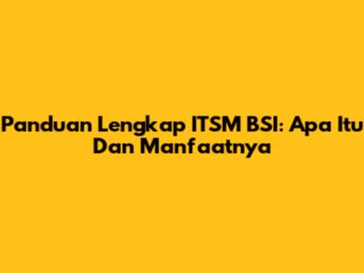 Panduan Lengkap ITSM BSI: Apa Itu Dan Manfaatnya
