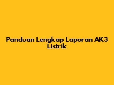 Panduan Lengkap Laporan AK3 Listrik