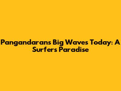 Pangandaran's Big Waves Today: A Surfer's Paradise