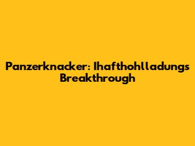 Panzerknacker: Ihafthohlladung's Breakthrough