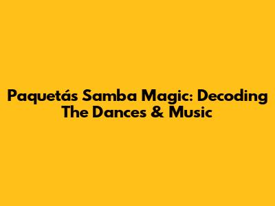 Paquetá's Samba Magic: Decoding The Dances & Music