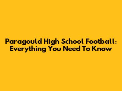 Paragould High School Football: Everything You Need To Know