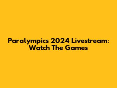 Paralympics 2024 Livestream: Watch The Games