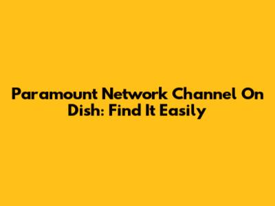 Paramount Network Channel On Dish: Find It Easily