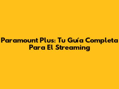 Paramount Plus: Tu Guía Completa Para El Streaming