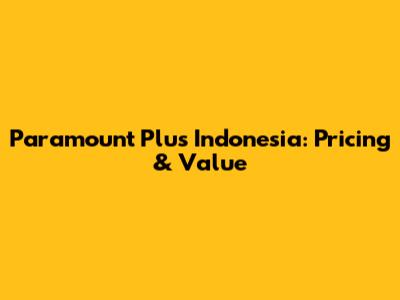 Paramount Plus Indonesia: Pricing & Value