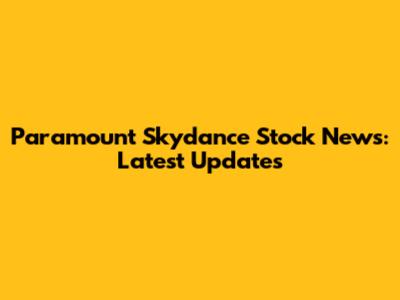 Paramount Skydance Stock News: Latest Updates