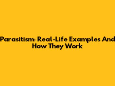 Parasitism: Real-Life Examples And How They Work