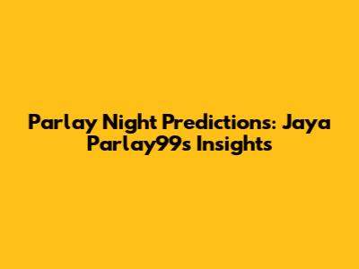 Parlay Night Predictions: Jaya Parlay99's Insights