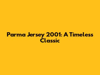 Parma Jersey 2001: A Timeless Classic