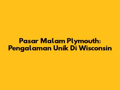Pasar Malam Plymouth: Pengalaman Unik Di Wisconsin