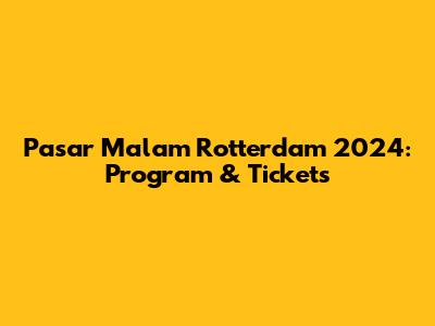 Pasar Malam Rotterdam 2024: Program & Tickets