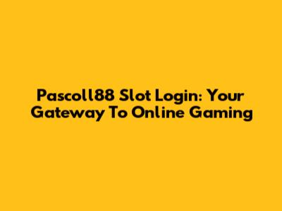 Pascoll88 Slot Login: Your Gateway To Online Gaming