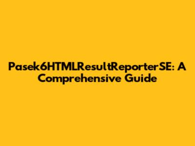 Pasek6HTMLResultReporterSE: A Comprehensive Guide