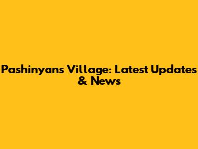 Pashinyan's Village: Latest Updates & News