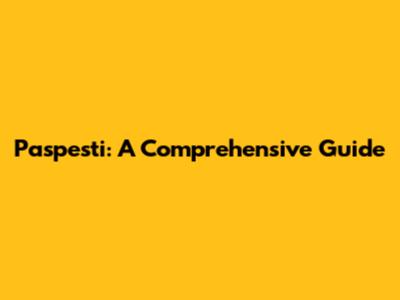 Paspesti: A Comprehensive Guide