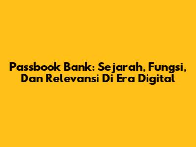 Passbook Bank: Sejarah, Fungsi, Dan Relevansi Di Era Digital