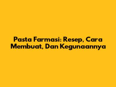 Pasta Farmasi: Resep, Cara Membuat, Dan Kegunaannya