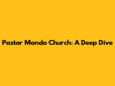 Pastor Mondo Church: A Deep Dive