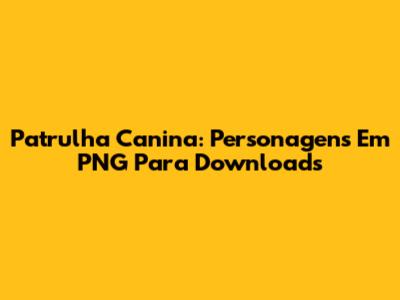 Patrulha Canina: Personagens Em PNG Para Downloads