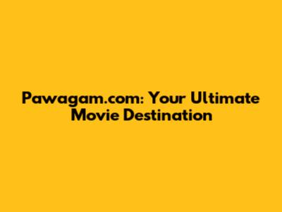 Pawagam.com: Your Ultimate Movie Destination