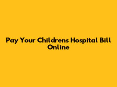 Pay Your Children's Hospital Bill Online