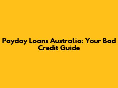Payday Loans Australia: Your Bad Credit Guide