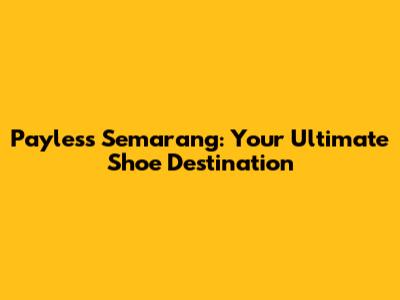 Payless Semarang: Your Ultimate Shoe Destination