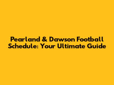 Pearland & Dawson Football Schedule: Your Ultimate Guide