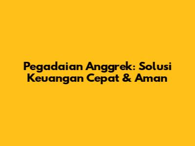 Pegadaian Anggrek: Solusi Keuangan Cepat & Aman