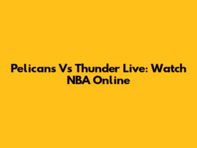 Pelicans Vs Thunder Live: Watch NBA Online