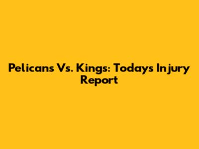 Pelicans Vs. Kings: Today's Injury Report