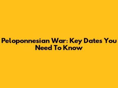 Peloponnesian War: Key Dates You Need To Know
