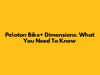 Peloton Bike+ Dimensions: What You Need To Know