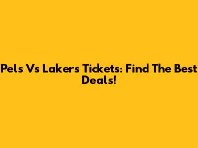 Pels Vs Lakers Tickets: Find The Best Deals!