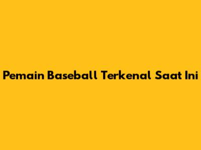 Pemain Baseball Terkenal Saat Ini