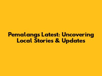 Pemalang's Latest: Uncovering Local Stories & Updates