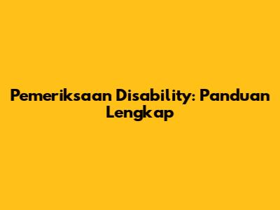 Pemeriksaan Disability: Panduan Lengkap