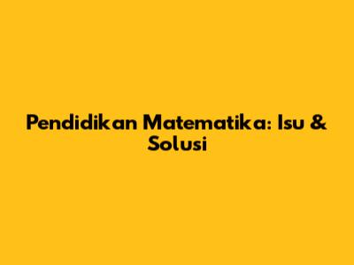 Pendidikan Matematika: Isu & Solusi